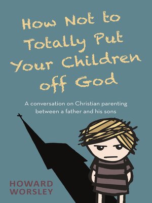 cover image of How Not to Totally Put Your Children Off God